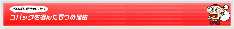 お客様に聞きました！コバックを選んだ5つの理由